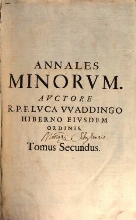 Annales Minorum : in quibus res omnes trium ordinum a S. Francisco institutorum ex fide ponderosius asseruntur ..., 2