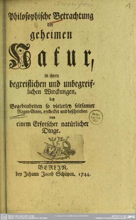 Philosophische Betrachtung der geheimen Natur, in ihren begreiflichen und unbegreiflichen Wirckungen, bey Begebenheiten so vielerley seltsamer Regen-Arten