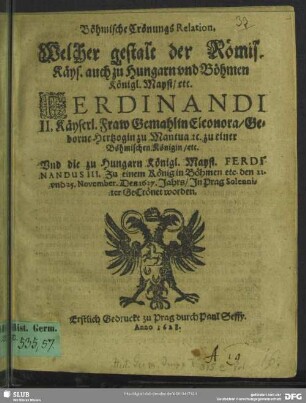 Böhmische Crönungs-Relation : welcher gestalt Ferdinandi II. ... Gemahlin Eleonora zu einer böhmischen Königin und ... Ferdinandus II. zu einem König in Böhmen ... gekrönt worden