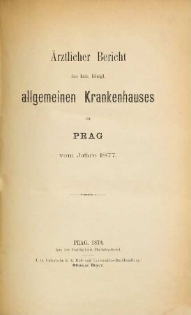 Ärztlicher Bericht des K.K. Allgemeinen Krankenhauses zu Prag : vom Jahre ... = Zpráva / Všeobecná Nemocnice, 1877 (1879)