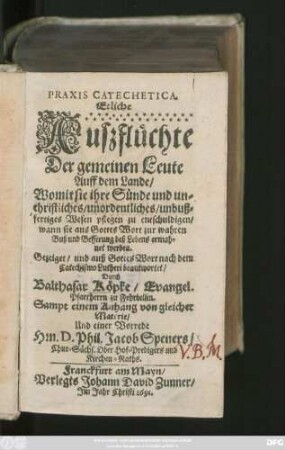 Praxis Catechetica : Etliche Auszflüchte Der gemeinen Leute Auff dem Lande/ Womit sie ihre Sünde und unchristliches/ unordentliches/ unbußfertiges Wesen pflegen zu entschuldigen/ wann sie aus Gottes Wort zur wahren Buß und Besserung deß Lebens ermahnet werden