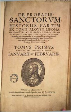 De Probatis Sanctorvm Historiis : Partim Ex Tomis Aloysii Lipomani, Doctissimi Episcopi, Partim Etiam Ex Egregiis Manvscriptis Codicibvs, Qvarvm permultae antehàc nunquàm in lucem prodiêre, 1. Complectens Sanctos Mensium Ianuarii Et Februarii