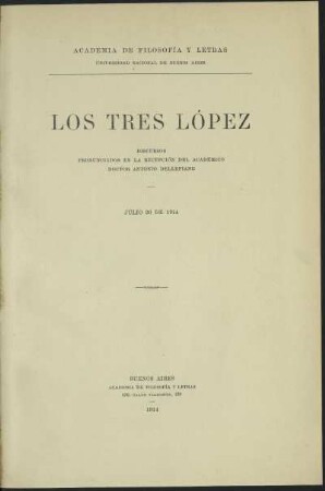 Los tres López : discursos pronunciados en la recepción del académico Doctor Antonio Dellepiane ; julio 20 de 1914