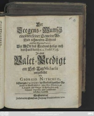 Der Seegens-Wunsch eines von seiner Gemeine Abschied nehmenden Lehrers aus den Worten Pavli: Der Gott des Friedens heilige euch durch und durch [et]c. I. Thessal. V. 23. : Jn einer Valet-Predigt am Fest-Tag Michaëlis vorgestellet