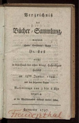 Verzeichniß der Bücher-Sammlung, weyland Herrn Consistorial-Raths Dr. Leß : welche in dem Hause des ersten Königl. Hofpredigers hieselbst am 15ten Januar 1798 und den folgenden Tagen Nachmittags von 3 bis 6 Uhr öffentlich an die Meistbietenden verkauft werden sollen