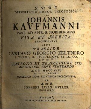 Dissertatio Histor-Theologica Qva Johannis Kavfmanni Past. Ad Spir. S. Noribergens. Vita Et Merita Percensentvr
