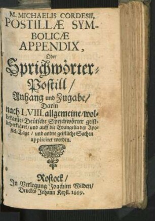 [3] = App.: Darin nach LVIII. allgemeine/ wolbekante/ Deütsche Sprichwörter geistlich erkläret/ und auff die Evangelia der Apostel-Tage/ und andre geistliche Sachen appliciret werden