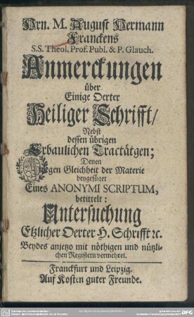 Herrn M. August Hermann Franckens ... Anmerckungen über Einige Oerter Heiliger Schrifft : Nebst dessen übrigen Erbaulichen Tractätgen