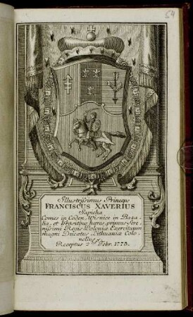 Illustrissimus Princeps Franciscus Xaverius Sapieha Comes in Coden, Wisnice in Bazalia, et Krasitow haeres, primus Serenissimi Regis Poloniae Exercituum magni Ducatus Lithuaniae Colonellus &c. Receptus 2da Febr. 1773