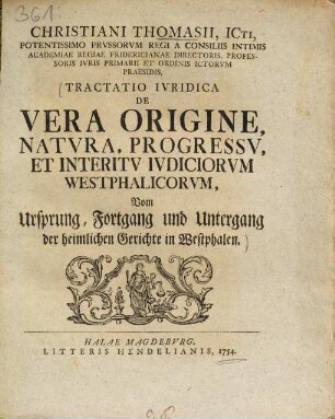 Christiani Thomasii ... Tractatio Ivridica De Vera Origine, Natvra, Progressv, Et Interitv Ivdiciorvm Westphalicorvm : = Vom Ursprung, Fortgang und Untergang der heimlichen Gerichte in Westphalen