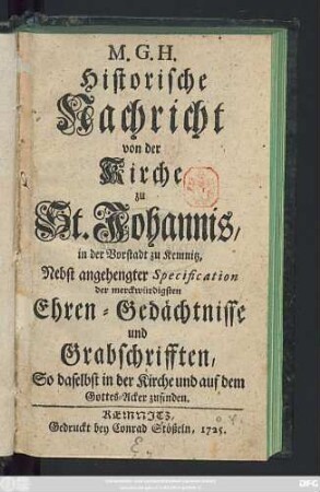 M. G. H. Historische Nachricht von der Kirche zu St. Johannis in der Vorstadt zu Kemnitz, nebst angehengter Specification der merckwürdigsten Ehren-Gedächtnisse und Grabschrifften, so daselbst in der Kirche und auf dem Gottes-Acker zufinden