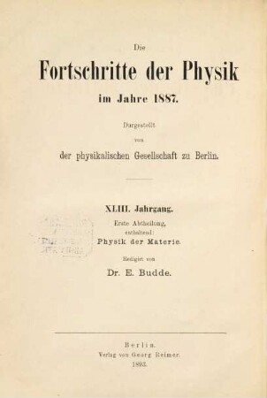 Die Fortschritte der Physik. 1. Abteilung, Allgemeine Physik, Akustik, physikalische Chemie : dargest. von d. Physikalischen Gesellschaft zu Berlin. 43. 1887 (1893)
