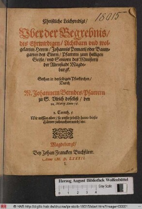Christliche Leichpredigt/ Vber der Begrebnis/ des Ehrwirdigen/ Achtbarn vnd wolgelarten Herren/ Johannis Pomarii oder Baumgarten des Eltern/ Pfarrern zum heiligen Geiste/ vnd Seniorn des Ministerii der Altenstadt Magdeburgk