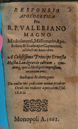 Responsio Apologetica Pro R.P. Valeriano Magno Mediolanensi, Missionario Apostolico, & Sociis eius Capuccinis, ad libellum Anno 1661. A Celisissimo Principe Ernesto Haßiae Landgravio editum, eiusdemq[ue] opera Herbipoli impressum, cui titulus erat: Audiatur & altera pars