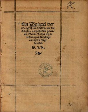 Ein Spiegel der Ewa[n]gelischen freyheit, wie die Christus warhafftiklich gelert, vn[d] Martin Luther yetz in vnsere[n] zeyten die selbige[n] vnnützlich fürgeben hat