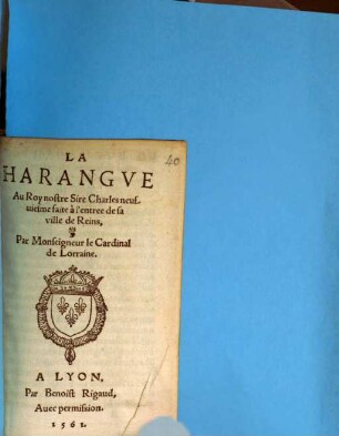 La Harangve Au Roy nostre Sire Charles neufuiesme faite à l'entree de sa ville de Reins