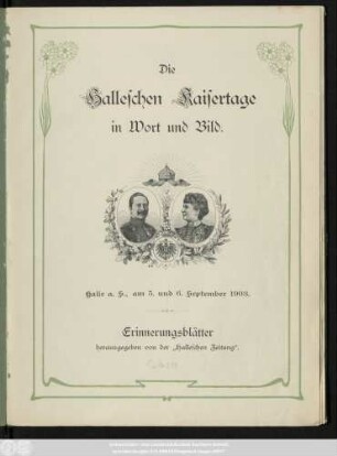 Die Halleschen Kaisertage in Wort und Bild : Halle a. S., am 5. und 6. September 1903 ; Erinnerungsblätter