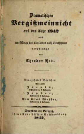 Dramatisches Vergißmeinnicht : aus den Gärten des Auslandes nach Deutschland verpflanzt von Theodor Hell. 1842, 1842 = Bd. 19