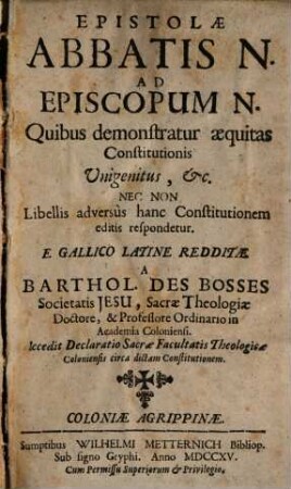 Epistolae Abbatis N. ad episcopum N. : quibus demonstratur aequitas constitutionis unigenitus, etc., nec non libellis adversus hanc constitutionem ed. respondetur