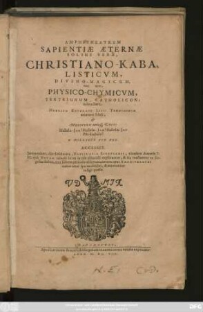 Amphitheatrum Sapientiae Aeternae Solius Verae, Christiano-Kabalisticum, Divino-Magicum, nec non, Physico-Chymicvm, Tertriunum, Catholicon