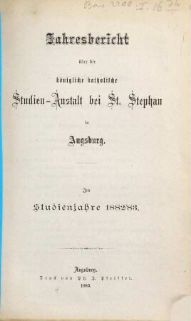 Jahresbericht über die Königliche Katholische Studien-Anstalt bei St. Stephan in Augsburg : im Studienjahre ... 1882/83