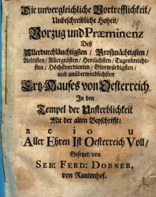 Die unvergleichliche Vortrefflichkeit deß allerdurchleuchtigsten Ertz-Hauses von Österreich