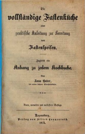 Die vollständige Fastenküche oder praktische Anleitung zur Bereitung von Fastenspeisen : zugleich ein Anhang zu jedem Kochbuche
