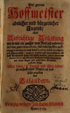 Der getreue Hoffmeister adelicher und bürgerlicher Jugend : oder Aufrichtige Anleitung wie so wol ein junger von Adel ... soll rechtschaffen aufferzogen werden ...
