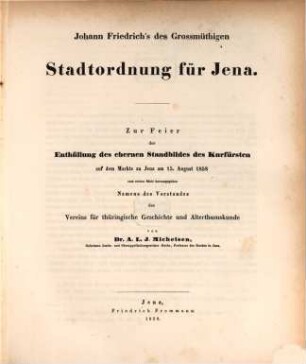 Johann Friedrich's des Grossmüthigen Stadtordnung für Jena : zur Feier der Enthüllung des ehernen Standbildes des Kurfürsten auf dem Markte zu Jena am 15. August 1858