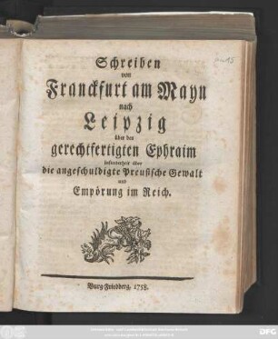 Schreiben von Franckfurt am Mayn nach Leipzig über den gerechtfertigten Ephraim insonderheit über die angeschuldigte Preusische Gewalt und Empörung im Reich