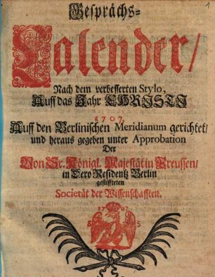 Gesprächs-Calender : nach dem verbessertem Stylo auff das Jahr Christi ... : auff den Berlinischen Meridianum gerichtet. 1707