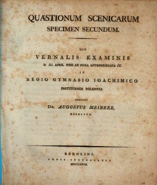 Quaestiones scenicae : specimen 1 - 3, 2. Quo vernalis examinis d. 11. April inde ab hora antemeridiana 9. in Regio Gymnasio Joachimico instituendi solennia indicit. - 1827. - 91, VII S.