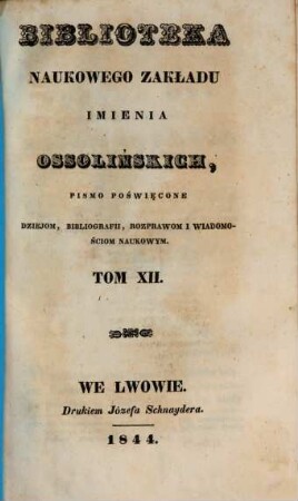 Biblioteka Ossolińskich : pismo historyi, literaturze i rzeczom narodowym poświe̜cone, 12. 1844