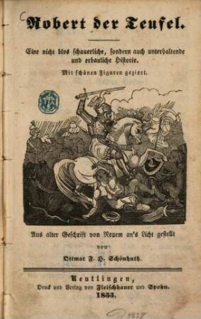 Robert der Teufel : eine nicht blos schauerliche, sondern auch unterhaltende und erbauliche Historie ; aus alter Geschrift von Neuem an's Licht gestellt