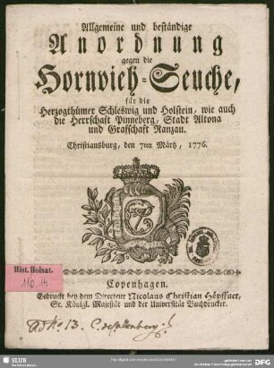 Allgemeine und beständige Anordnung gegen die Hornvieh-Seuche, für die Herzogthümer Schleswig und Holstein, wie auch die Herrschaft Pinneberg, Stadt Altona und Grafschaft Ranzau : Christiansburg, den 7. Märtz 1776.