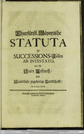 6. Statuta in Testaments-Sachen ab intestato : Churfürstl. Mäyntzische Statuta In Successions-Fällen Ab Intestato, vor die Stadt Erffurth, Und Sämbtliche zugehörige Landschafft