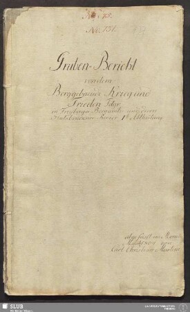 Gruben-Bericht von dem Berggebaeude Krieg und Frieden Fdgr: - 17.6645 4. : in Freyberger Bergamts- und deren Halsbrückner Revier Ite Abtheilung