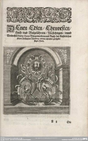 Denen Edlen/ Ehrenvesten/ Hoch- und Wohlgelährten/ Fürsichtigen/ unnd Wohlweisen Herrn/ Herrn Bürgermeister und Rath/ der Keysrlichen freyen Reichststadt Nürnberg/ meinen insonders großgünstigen Herrn.