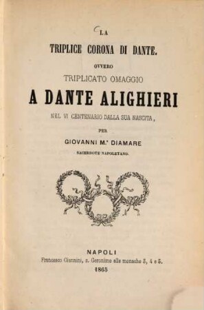 La triplice corona di Dante : Ovvero triplicato omaggio a Dante Alighieri nel VI centenario dalla sua nascita