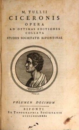 M. Tullii Ciceronis Opera : Ad Optimas Editiones Collata Studiis Societatis Bipontinae, Volumen Decimum. Academicae quaestiones, de finibus bonorum et malorum, Tusculanae quaestiones