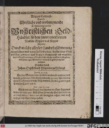 Wipper Gewinst/ Das ist: Christliche und wolmeynende Erinnerung/ an die Unchristlichen Geld-Händler/ so den zuvor unerhörten Namen/ Wipper und Kipper führen : Durch welche allerley Landsbeschwerung eingeführet und verursacht werden/ da sie zwar Geld und Gut gewinnen/ doch hingegen Gottes ernste und unausbleibende Straffe verdienen ... ; [Erstlich gedruckt zu Leipzig/ Im Jahr/ 1621.]