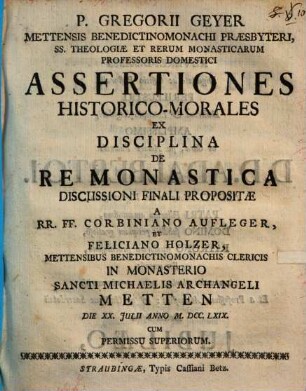 P. Gregorii Geyer Mettensis Benedictinomonachi Praesbyteri .. Assertiones Historico-Morales Ex Disciplina De Re Monastica