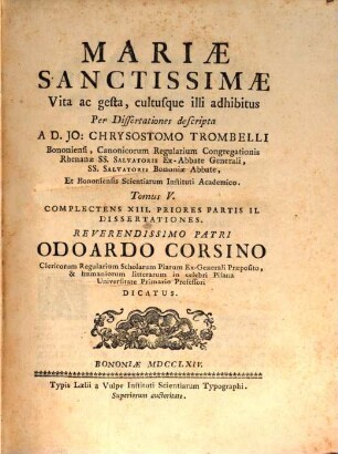 Mariae Sanctissimae Vita, ac gesta, cultusque illi adhibitus : Per Dissertationes descripta. 5, Complectens XIII. Priores Partis II. Dissertationes