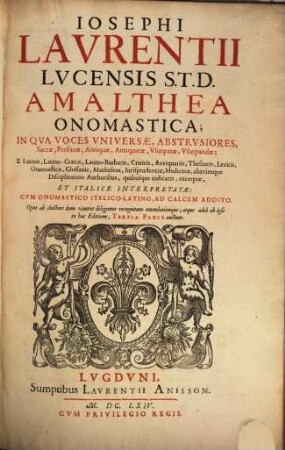 Amalthea onomastica : in qua voces universae, abstrusiores, sacrae, profanae, antiquae, antiquatae, usurpatae, usurpandae, e latinis, latino-graecis, latino-barbaris, criticis ... thesauris ... excerptae, et italicae interpretatione ...