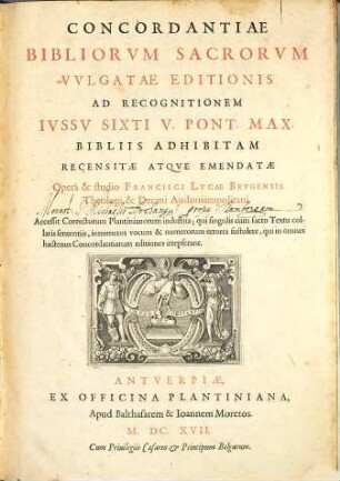 Concordantiae Bibliorvm Sacrorvm Vvlgatae Editionis : Ad Recognitionem Ivssv Sixti V. Pont. Max. Bibliis Adhibitam Recensitae Atqve Emendatae Operâ & studio Francisci Lvcae Brvgensis Theologi & Decani Audomaropolitani. Accessit Correctorum Plantinianorum industria ...