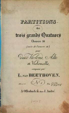 Partitions des trois grands quatuors oeuvre 59 : (suite de l'oeuvre 18) ; pour deux violons, alto et violoncelle. 1