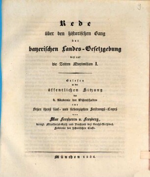 Rede über den historischen Gang der bayerischen Landes-Gesetzgebung bis auf die Zeiten Maximilian I. : gelesen in der öffentlichen Sitzung der k. Akademie der Wissenschaften zur Feyer ihres fünf- und siebenzigsten Stiftungs-Tages