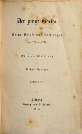 Der junge Goethe : Seine Briefe und Dichtungen von 1764 - 1776. Mit einer Einleitung von Michael Bernays. 3
