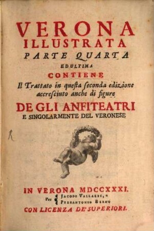 Verona Illustrata, Parte Quarta Ed Ultima. Contiene Il Trattato in questa seconda edizione accresciuto anche di figure De Gli Anfiteatri E Singolarmente Del Veronese