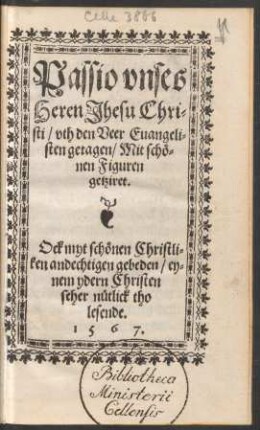 Passio vnses || Heren Jhesu Chri=||sti/ vth den Veer Euangeli=||sten getagen/ Mit schœ=||nen Figuren || getziret.|| Ock myt schœnen Christli=||ken andechtigen gebeden/ ey=||nem ydern Christen || seher nuetlick tho || lesende.||